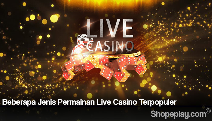 Beberapa Jenis Permainan Live Casino Terpopuler