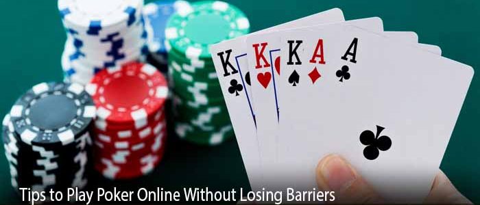 Tips to Play Poker Online Without Losing Barriers