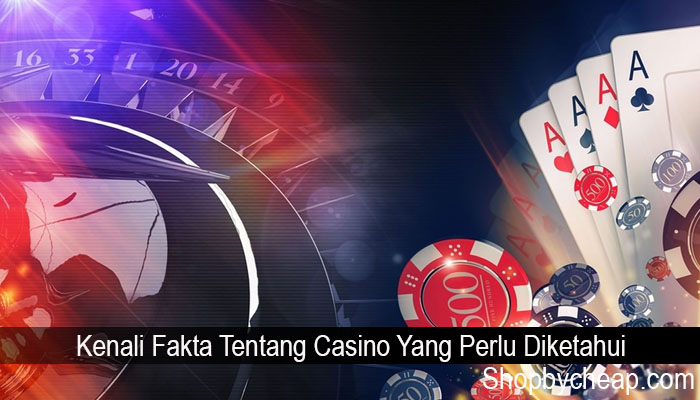 Kenali Fakta Tentang Casino Yang Perlu Diketahui