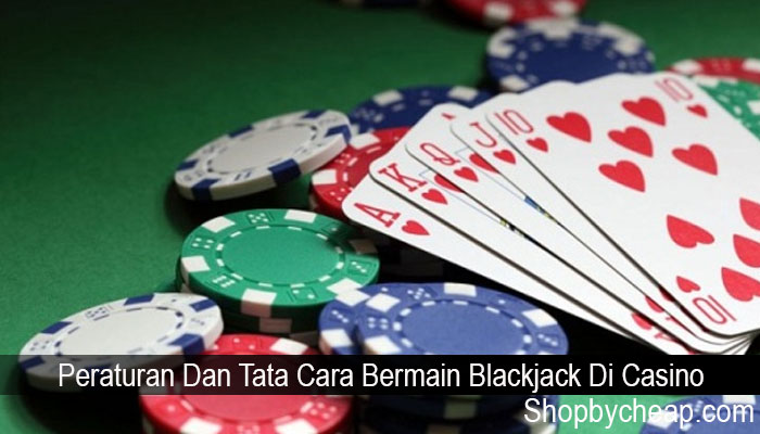 Peraturan Dan Tata Cara Bermain Blackjack Di Casino
